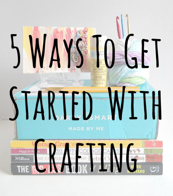 5 Ways To Get Started With Crafting